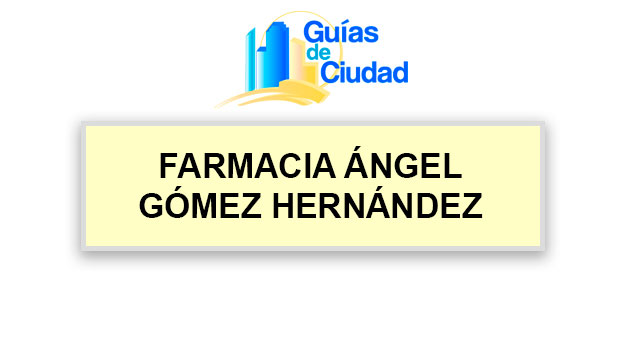 FARMACIA ÁNGEL GÓMEZ HERNÁNDEZ