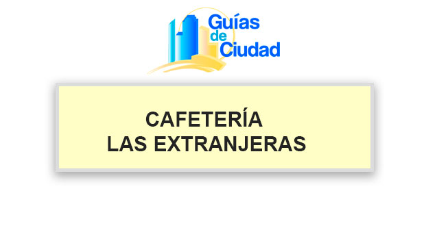 CAFETERIA LAS EXTRANJERAS